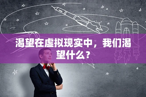 渴望在虚拟现实中，我们渴望什么？