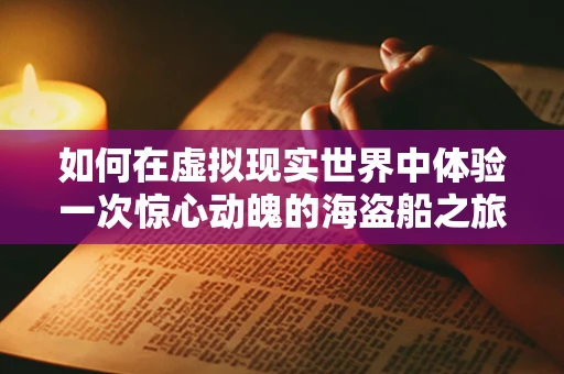 如何在虚拟现实世界中体验一次惊心动魄的海盗船之旅？