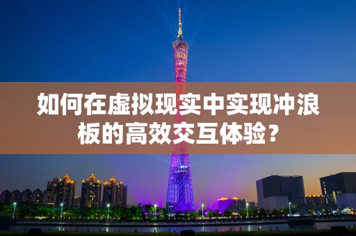 如何在虚拟现实中实现冲浪板的高效交互体验？