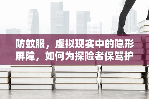 防蚊服，虚拟现实中的隐形屏障，如何为探险者保驾护航？