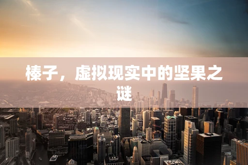 榛子，虚拟现实中的坚果之谜