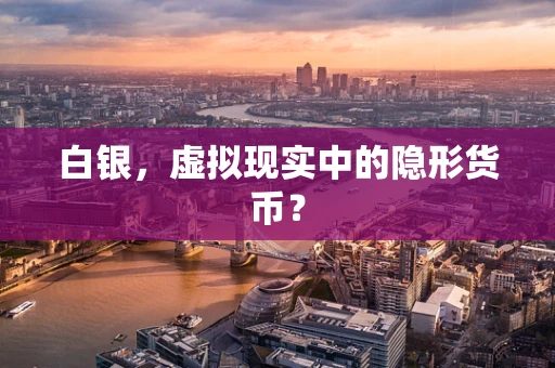 白银，虚拟现实中的隐形货币？