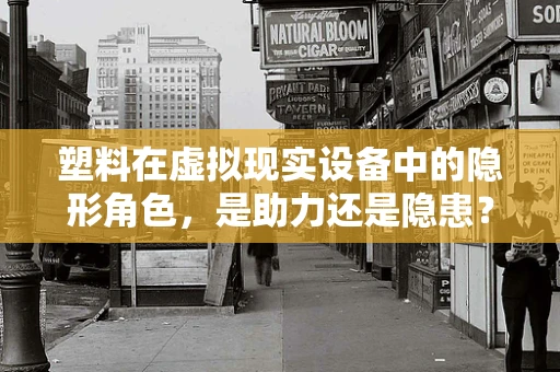 塑料在虚拟现实设备中的隐形角色，是助力还是隐患？