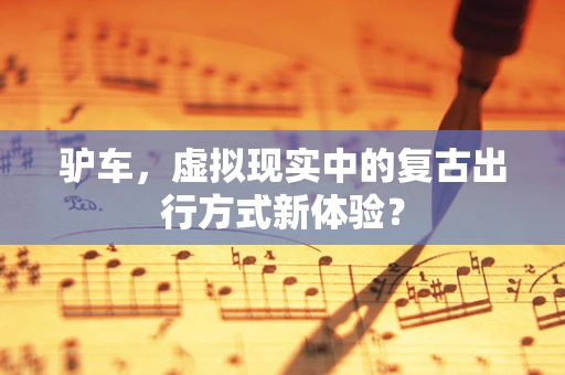 驴车，虚拟现实中的复古出行方式新体验？