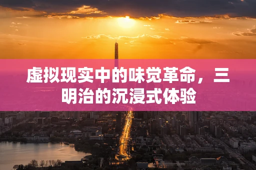 虚拟现实中的味觉革命，三明治的沉浸式体验