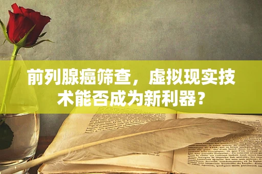 前列腺癌筛查，虚拟现实技术能否成为新利器？