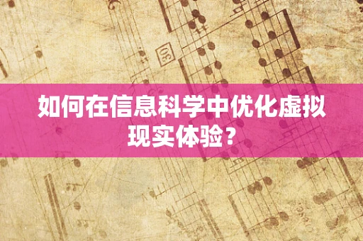如何在信息科学中优化虚拟现实体验？