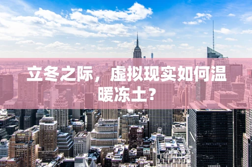 立冬之际，虚拟现实如何温暖冻土？