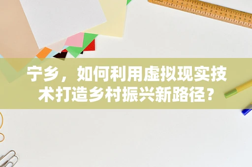 宁乡，如何利用虚拟现实技术打造乡村振兴新路径？