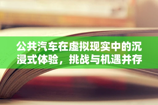 公共汽车在虚拟现实中的沉浸式体验，挑战与机遇并存