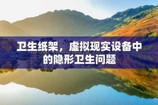 卫生纸架，虚拟现实设备中的隐形卫生问题
