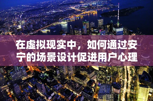 在虚拟现实中，如何通过安宁的场景设计促进用户心理健康？