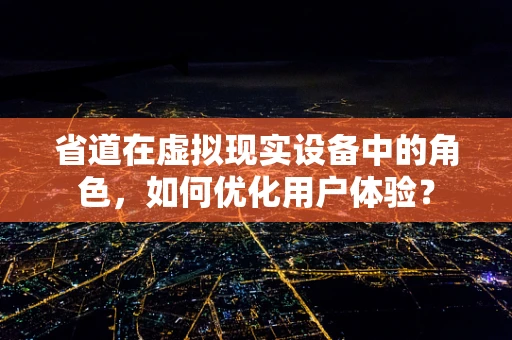 省道在虚拟现实设备中的角色，如何优化用户体验？