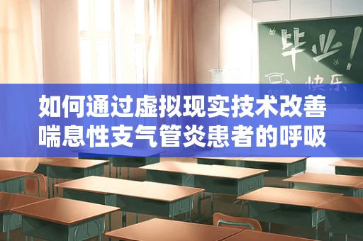 如何通过虚拟现实技术改善喘息性支气管炎患者的呼吸管理？