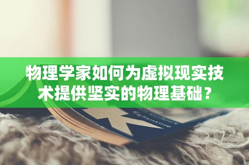物理学家如何为虚拟现实技术提供坚实的物理基础？