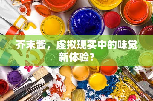 芥末酱，虚拟现实中的味觉新体验？
