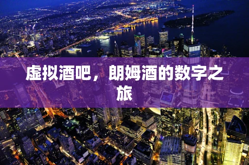 虚拟酒吧，朗姆酒的数字之旅