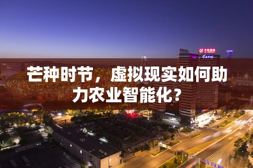 芒种时节，虚拟现实如何助力农业智能化？