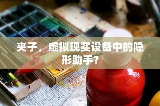 夹子，虚拟现实设备中的隐形助手？
