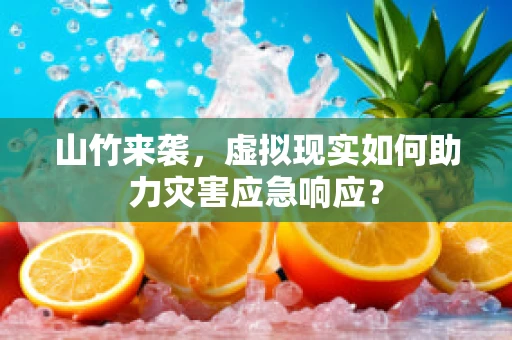 山竹来袭，虚拟现实如何助力灾害应急响应？