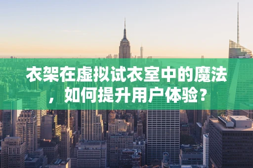 衣架在虚拟试衣室中的魔法，如何提升用户体验？