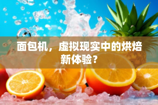 面包机，虚拟现实中的烘焙新体验？