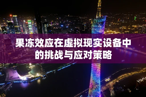 果冻效应在虚拟现实设备中的挑战与应对策略