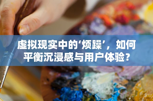 虚拟现实中的‘烦躁’，如何平衡沉浸感与用户体验？