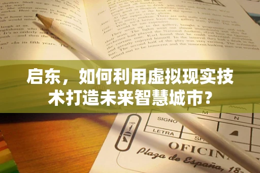 启东，如何利用虚拟现实技术打造未来智慧城市？