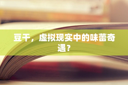 豆干，虚拟现实中的味蕾奇遇？