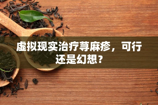 虚拟现实治疗荨麻疹，可行还是幻想？