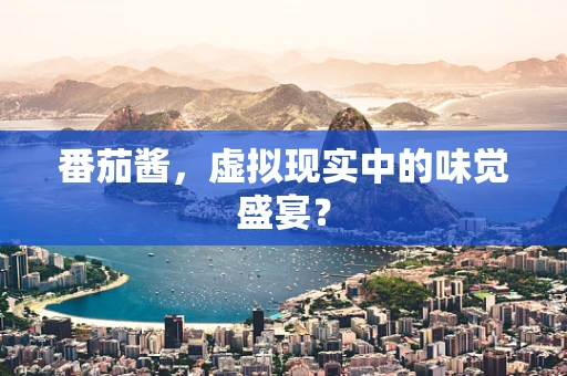 番茄酱，虚拟现实中的味觉盛宴？