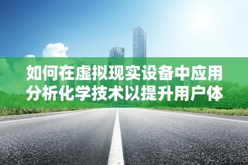 如何在虚拟现实设备中应用分析化学技术以提升用户体验？