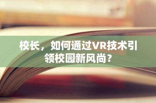 校长，如何通过VR技术引领校园新风尚？