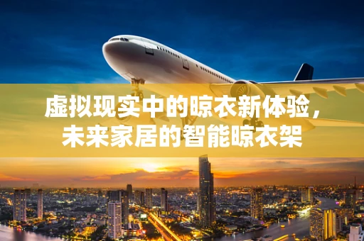虚拟现实中的晾衣新体验，未来家居的智能晾衣架