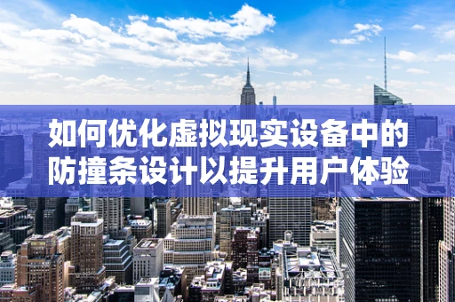 如何优化虚拟现实设备中的防撞条设计以提升用户体验？