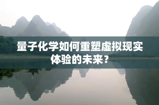 量子化学如何重塑虚拟现实体验的未来？