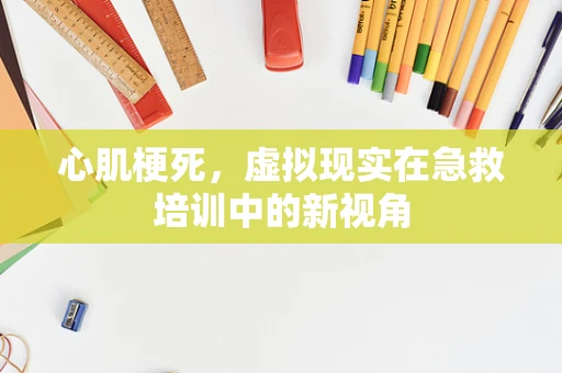 心肌梗死，虚拟现实在急救培训中的新视角