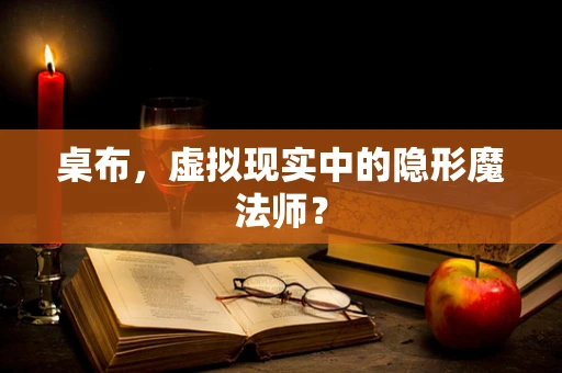 桌布，虚拟现实中的隐形魔法师？