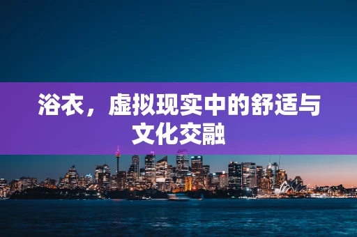 浴衣，虚拟现实中的舒适与文化交融