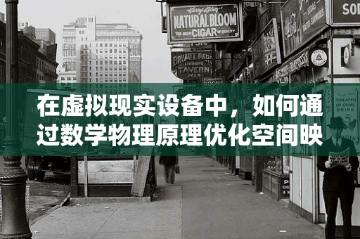 在虚拟现实设备中，如何通过数学物理原理优化空间映射？