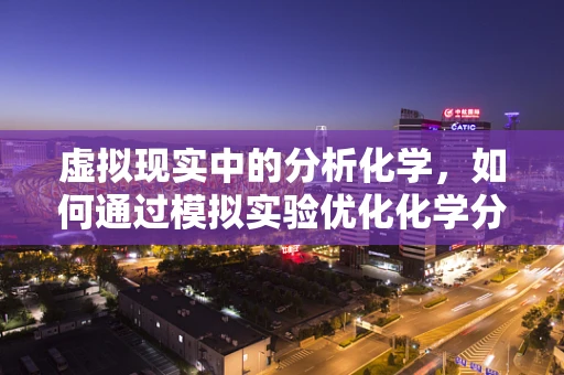 虚拟现实中的分析化学，如何通过模拟实验优化化学分析过程？