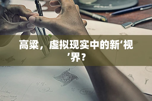 高粱，虚拟现实中的新‘视’界？