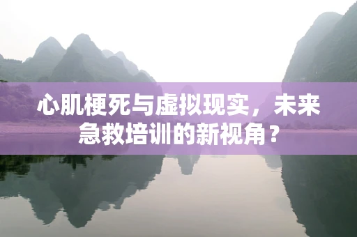 心肌梗死与虚拟现实，未来急救培训的新视角？