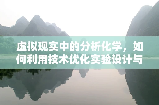 虚拟现实中的分析化学，如何利用技术优化实验设计与数据分析？
