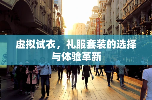 虚拟试衣，礼服套装的选择与体验革新