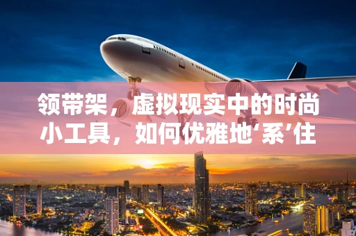 领带架，虚拟现实中的时尚小工具，如何优雅地‘系’住用户？
