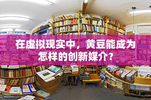 在虚拟现实中，黄豆能成为怎样的创新媒介？
