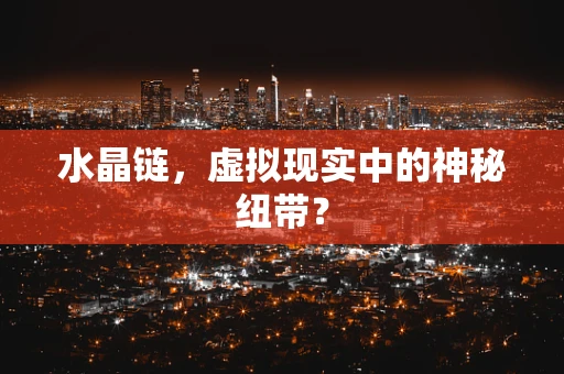 水晶链，虚拟现实中的神秘纽带？
