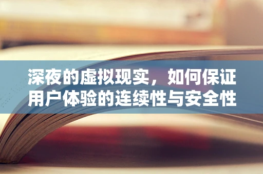 深夜的虚拟现实，如何保证用户体验的连续性与安全性？